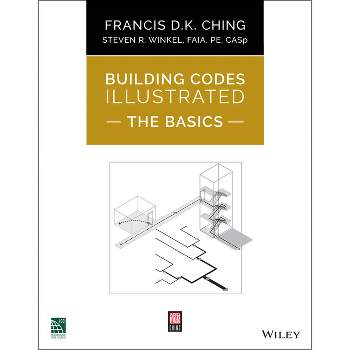 Building Codes Illustrated: The Basics - by  Francis D K Ching & Steven R Winkel (Paperback)