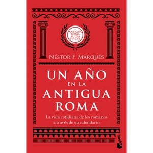 Un Año En La Antigua Roma: La Vida Cotidiana de Los Romanos a Través de Su Calendario / A Year in Ancient Rome - by  Néstor F Marqués (Paperback) - 1 of 1
