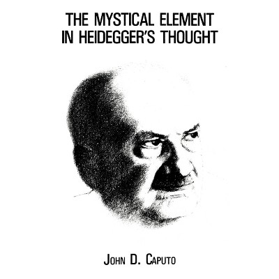 The Mystical Element in Heidegger's Thought - by  John D Caputo (Paperback)