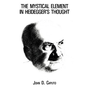The Mystical Element in Heidegger's Thought - by  John D Caputo (Paperback) - 1 of 1