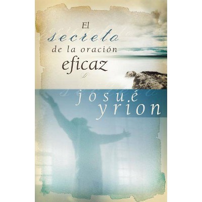 El Secreto de la Oración Eficaz - by  Josué Yrion (Paperback)