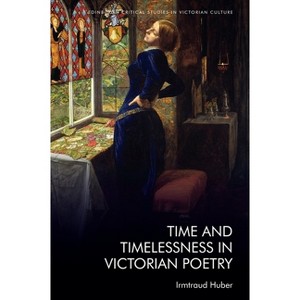Time and Timelessness in Victorian Poetry - (Edinburgh Critical Studies in Victorian Culture) by Irmtraud Huber - 1 of 1
