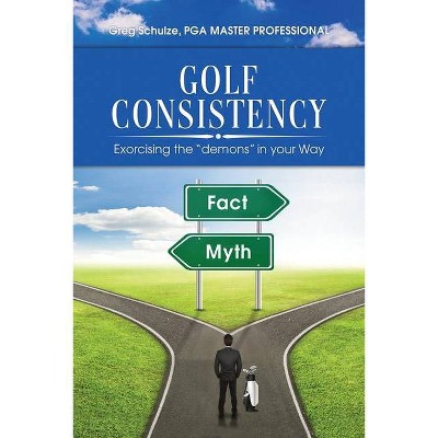 Golf Consistency - by  Greg Schulze (Paperback)