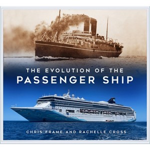 The Evolution of the Passenger Ship - by  Chris Frame & Rachelle Cross (Paperback) - 1 of 1