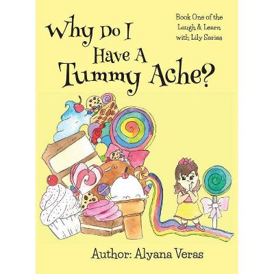 Why do I have a tummy ache? - (Laugh and Learn with Lily) by  Alyana Veras (Hardcover)