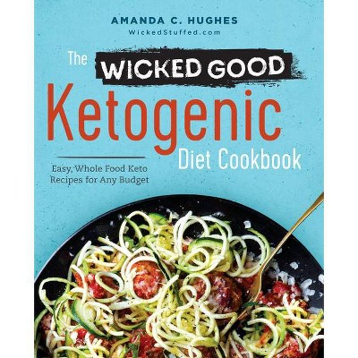 The Wicked Good Ketogenic Diet Cookbook - by  Amanda C Hughes (Paperback)