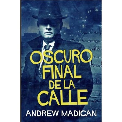 Oscuro Final de la Calle - by  Andrew Madigan (Paperback)