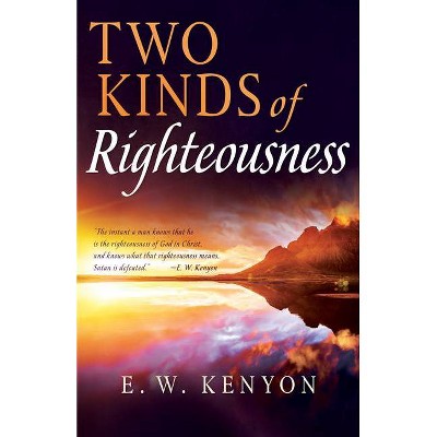 Two Kinds of Righteousness - by  E W Kenyon (Paperback)