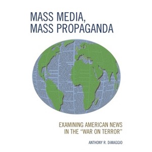 Mass Media, Mass Propaganda - by  Anthony Dimaggio (Paperback) - 1 of 1