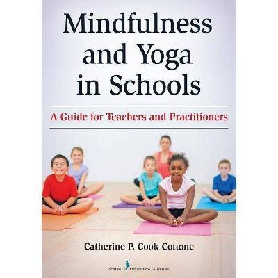 Mindfulness and Yoga in Schools - by  Catherine P Cook-Cottone (Paperback)