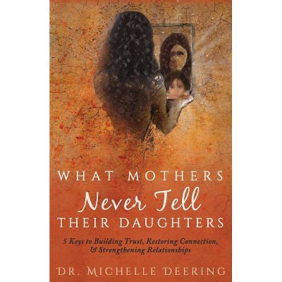 What Mothers Never Tell Their Daughters - by  Michelle Deering (Paperback)