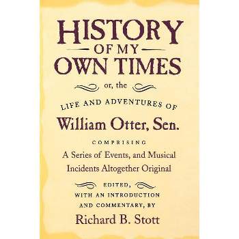 History of My Own Times; Or, the Life and Adventures of William Otter, Sen., Comprising a Series of Events, and Musical Incidents Altogether Original