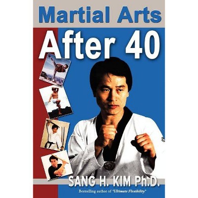 Martial Arts After 40 - by  Sang H Kim (Paperback)