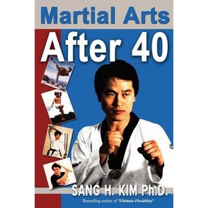 Martial Arts After 40 - by  Sang H Kim (Paperback) - 1 of 1