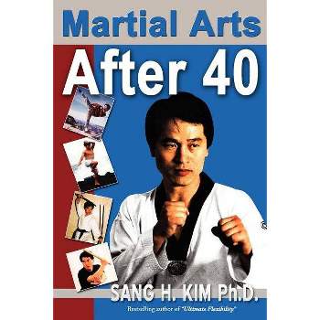 Martial Arts After 40 - by  Sang H Kim (Paperback)