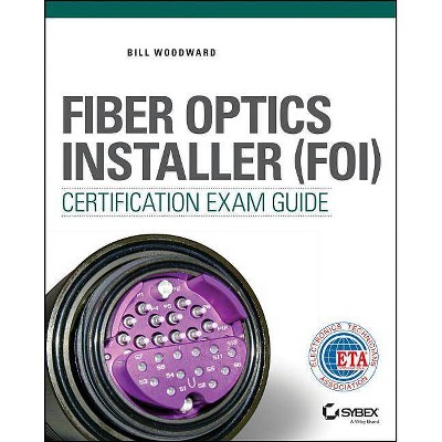 Fiber Optics Installer (FOI) Certification Exam Guide - by  Bill Woodward (Paperback)