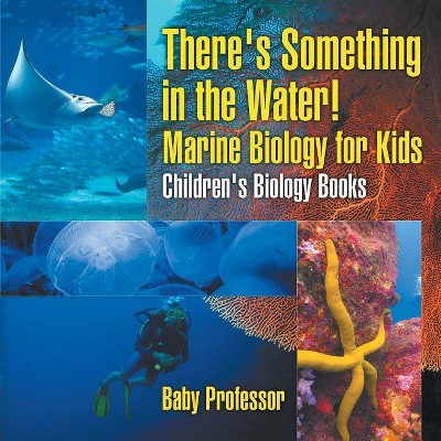 There's Something in the Water! - Marine Biology for Kids - Children's Biology Books - by  Baby Professor (Paperback)