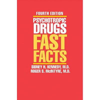 Psychotropic Drugs - (Psychotropic Drugs: Fast Facts) 4th Edition by  Sidney H Kennedy & Jerrold S Maxmen & Roger S McIntyre (Paperback)