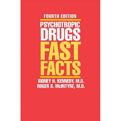 Psychotropic Drugs - (Psychotropic Drugs: Fast Facts) 4th Edition by  Sidney H Kennedy & Jerrold S Maxmen & Roger S McIntyre (Paperback)