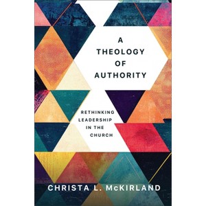 A Theology of Authority - by  Christa L McKirland (Paperback) - 1 of 1