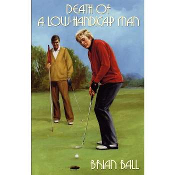 Death of a Low-Handicap Man - by  Brian Ball (Paperback)