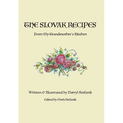 The Slovak Recipes from My Grandmother's Kitchen - by  Darryl R Stefanik (Hardcover)