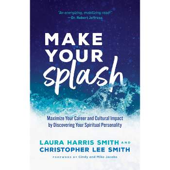 Make Your Splash - by  Laura Harris Smith & Christopher Lee Smith (Hardcover)