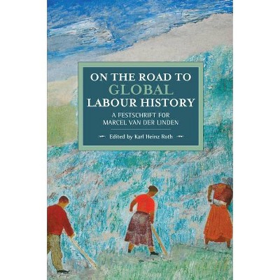 On the Road to Global Labour History - (Historical Materialism) by  Karl Heinz Roth (Paperback)