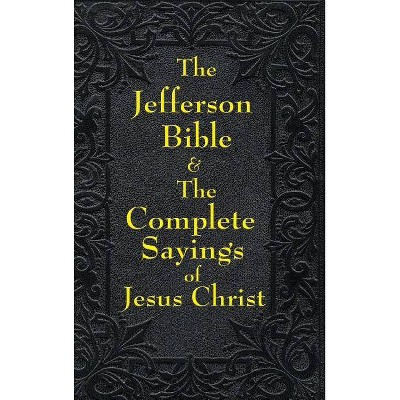 Jefferson Bible & The Complete Sayings of Jesus Christ - by  Thomas Jefferson (Hardcover)