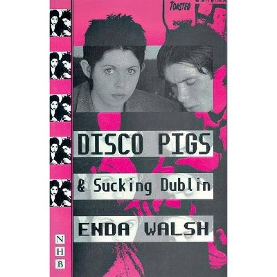 Disco Pigs and Sucking Dublin - (Nick Hern Books) by  Enda Walsh (Paperback)