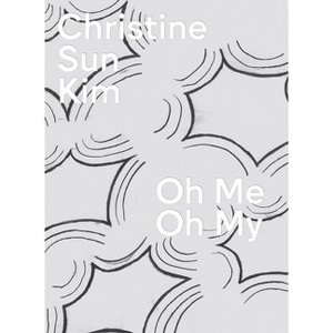 Christine Sun Kim: Oh Me Oh My - by  Christine Sun Kim & Rachel Seligman (Hardcover) - 1 of 1