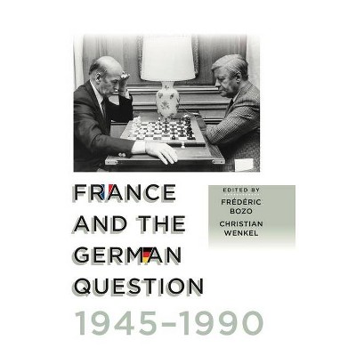France and the German Question, 1945-1990 - by  Frédéric Bozo & Christian Wenkel (Hardcover)