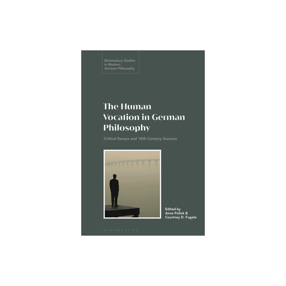 The Human Vocation in German Philosophy - (Bloomsbury Studies in Modern German Philosophy) by Anne Pollok & Courtney D Fugate (Paperback)