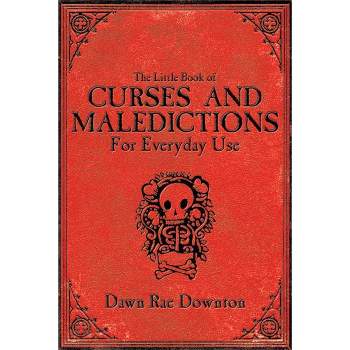 The Little Book of Curses and Maledictions for Everyday Use - by  Dawn Rae Downton (Paperback)