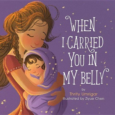 When I Carried You in My Belly - by Thrity Umrigar & Ziyue Chen (Hardcover)