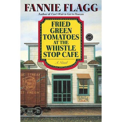 Fried Green Tomatoes at the Whistle Stop Cafe - by  Fannie Flagg (Paperback)