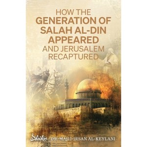 How the Generation of Salah Al-Din Appeared and Jerusalem Recaptured - by  Majid Irsan Al-Keylani (Paperback) - 1 of 1