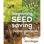 Beginning Seed Saving for the Home Gardener - by  James Ulager (Paperback)