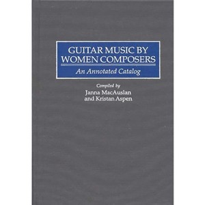 Guitar Music by Women Composers - (Music Reference Collection) by  Janna MacAuslan & Kristan Aspen (Hardcover) - 1 of 1