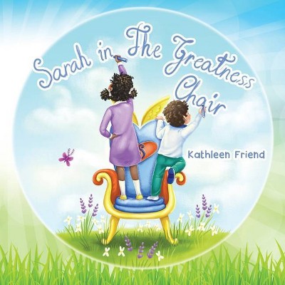 Sarah in the Greatness Chair - by  Kathleen Friend (Paperback)