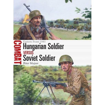 Hungarian Soldier Vs Soviet Soldier - (Combat) by  Péter Mujzer (Paperback)