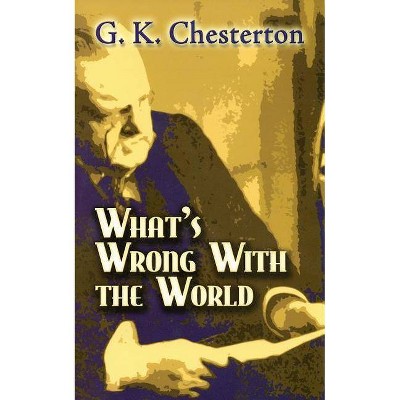 What's Wrong with the World - (Dover Books on History, Political and Social Science) by  G K Chesterton (Paperback)