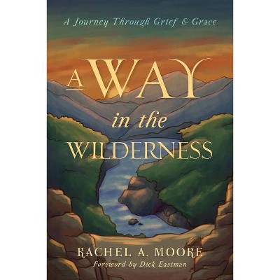 A Way in the Wilderness - by  Rachel A Moore (Paperback)