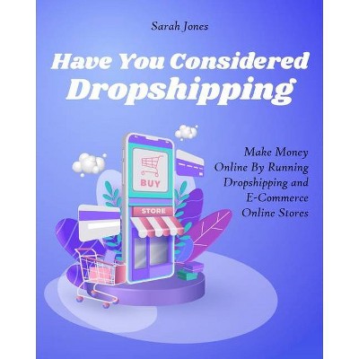 Have You Considered Dropshipping - by  Sarah Jones (Paperback)