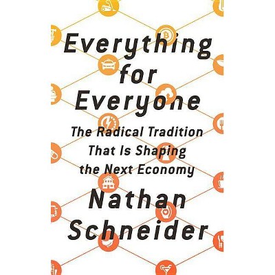 Everything for Everyone - by  Nathan Schneider (Hardcover)