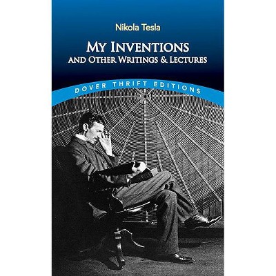 My Inventions and Other Writing and Lectures - (Dover Thrift Editions) by  Nikola Tesla (Paperback)