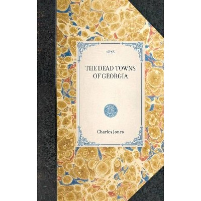 Dead Towns of Georgia - (Travel in America) by  Charles Jones (Hardcover)