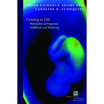 Coming to Life - (Perspectives in Continental Philosophy) by  Sarah LaChance Adams & Caroline R Lundquist (Hardcover)