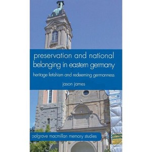 Preservation and National Belonging in Eastern Germany - (Palgrave MacMillan Memory Studies) by  J James (Hardcover) - 1 of 1
