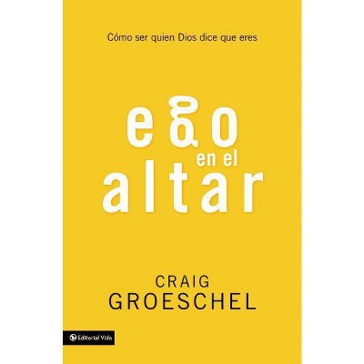 Ego En El Altar - by  Craig Groeschel (Paperback)